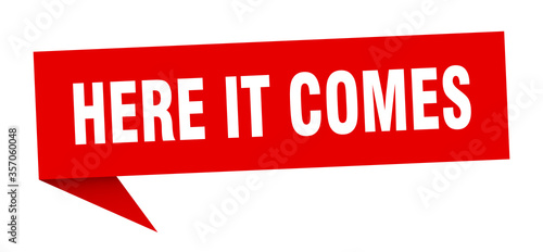 here it comes banner. here it comes speech bubble. here it comes sign
