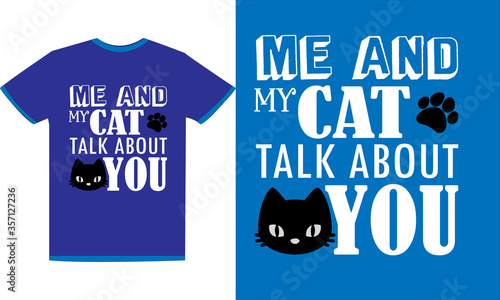 ME AND MY CAT TALK ABOUT YOU T SHIRT DESIGN & TYPOGRAPHY T SHIRT DESIGN