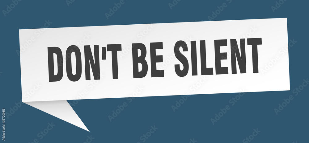 don't be silent banner. don't be silent speech bubble. don't be silent sign