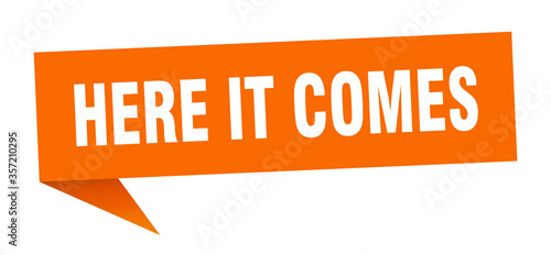 here it comes banner. here it comes speech bubble. here it comes sign