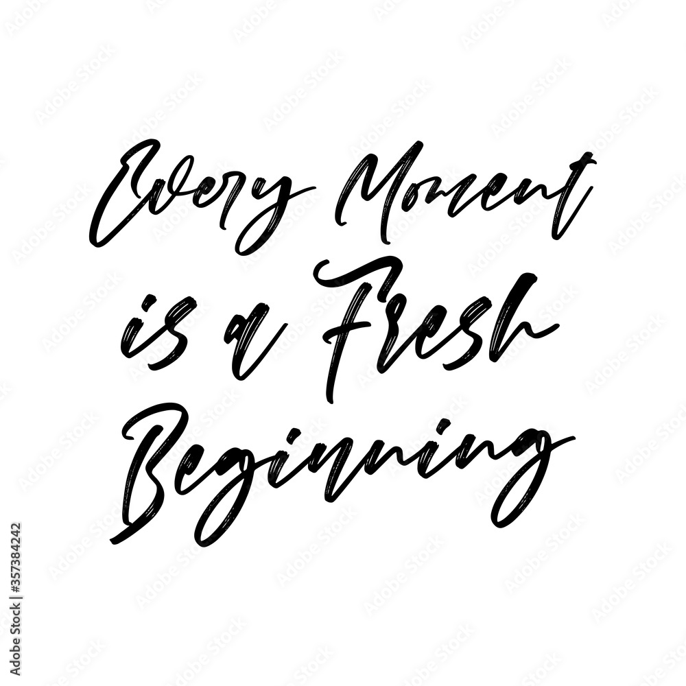 Every moment is a fresh beginning. Beautiful climate change quote. Modern calligraphy and hand lettering. Every moment is a fresh beginning. Beautiful climate change quote. Modern calligraphy and hand lettering.
