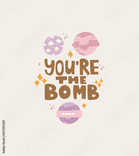 Vector illustration in flat style. Hand drawn lettering "You're the bomb". Pun, saying composition, a compliment. Relaxation, bath time, cosmetics, self care composition for banner, poster design.