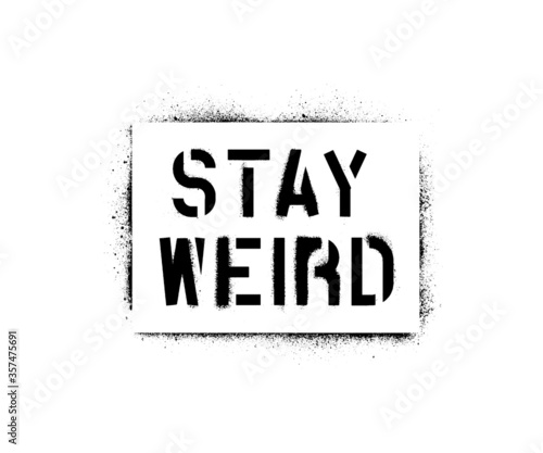''STAY WEIRD'' inscription. Spray paint graffiti stencil. White background.