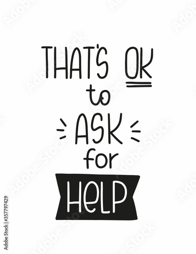 Overcoming alcohol addiction, depression or another mental health disorder message vector design. That’s OK to ask for help handwritten quote with words of support.