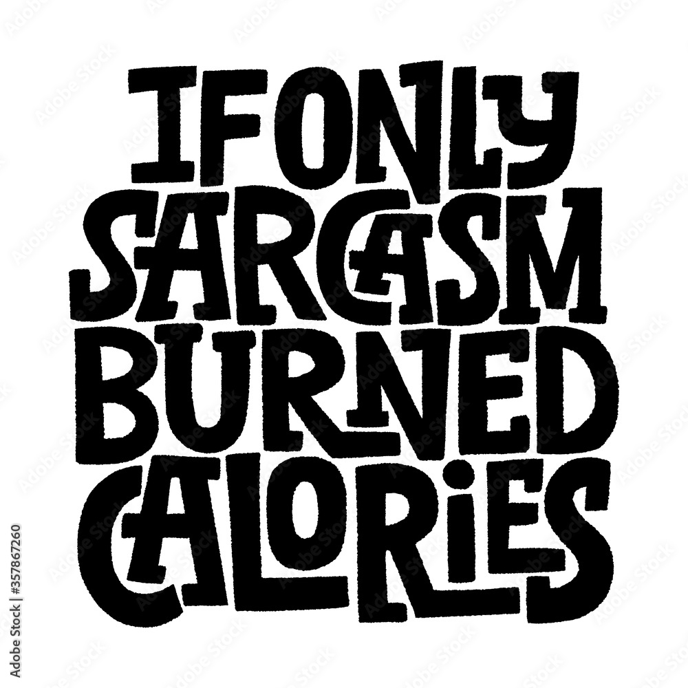 If only sarcasm burned calories
