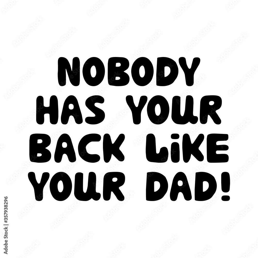 Nobody has your back like your dad. Cute hand drawn bauble lettering. Isolated on white background. Vector stock illustration.
