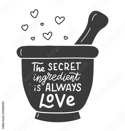 The secret ingredient is always love. Kitchen hand lettering quote in the silhouette of mortar and pestle. Hand drawn typography poster. Vector illustration.