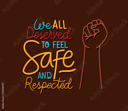 We all deserve to feel safe and respected text with fist design of Black lives matter theme Vector illustration