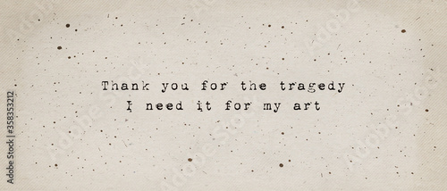 Thank you for the tragedy, i need it for my art, quote by Kurt Cobain. Minimalist text art illustration, typewriter font style written on old paper texture. Life drama as artistic inspiration concept. photo