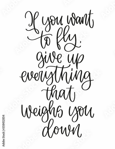 Positivity inspirational quote vector design with If you want to fly, give up everything that weighs you down calligraphy phrase. 