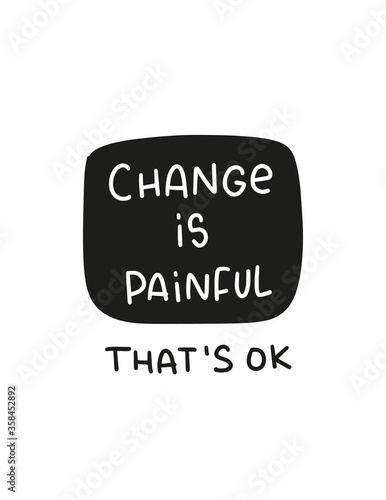  Change is painful. That’ OK quote vector design about fear and progress. Short handwritten saying with words of encouragement for a motivational banner or wall art.