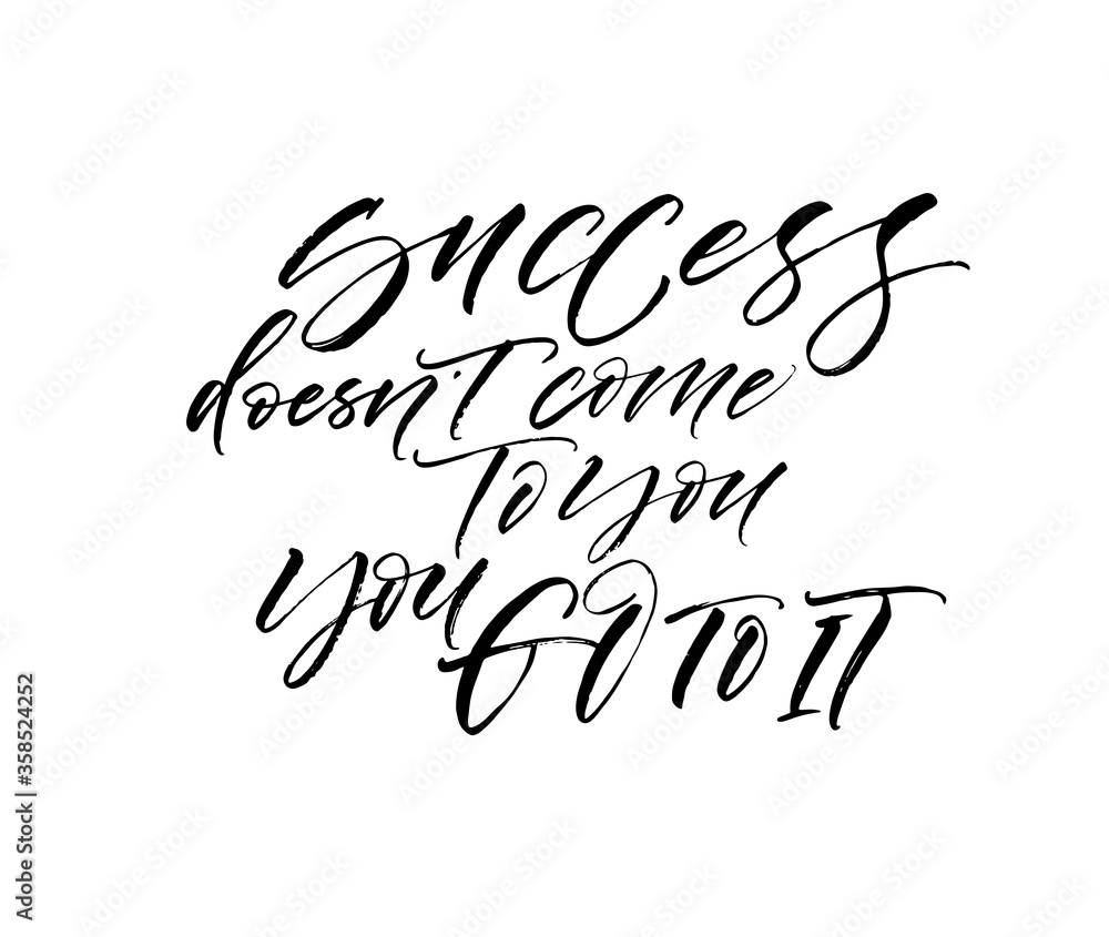 Success doesn't come to you, you go to it card. Hand drawn brush style modern calligraphy. Vector illustration of handwritten lettering. Success doesn't come to you, you go to it card. Hand drawn brush style modern calligraphy. Vector illustration of handwritten lettering.