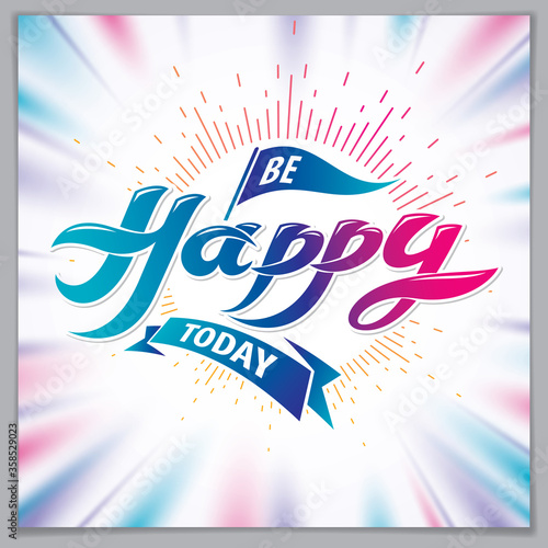 Be Happy beautiful greeting card vector design. Includes beautiful lettering composition placed over blurred colorful abstract background. Square shape format with CMYK colors acceptable for print.