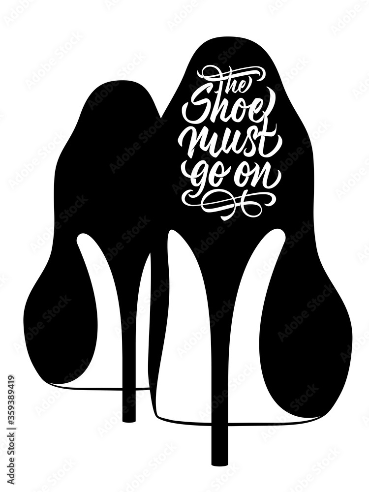 The shoe must go on - hand lettering design with shoes illustration. Isolated calligraphic incription on white background. Black and white style. Vector. The shoe must go on - hand lettering design with shoes illustration. Isolated calligraphic incription on white background. Black and white style. Vector.