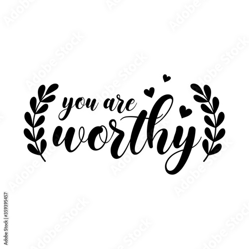 You are worthy motivational slogan inscription. Vector quotes. Illustration for prints on t-shirts and bags, posters, cards. Isolated on white background.