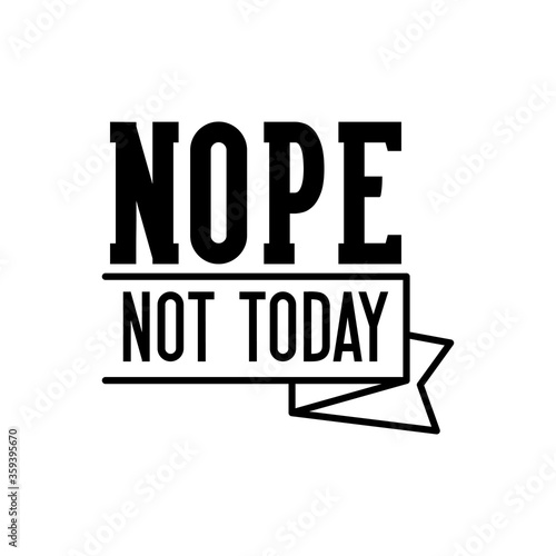 Nope not today motivational slogan inscription. Vector quotes. Illustration for prints on t-shirts and bags, posters, cards. Isolated on white background. 