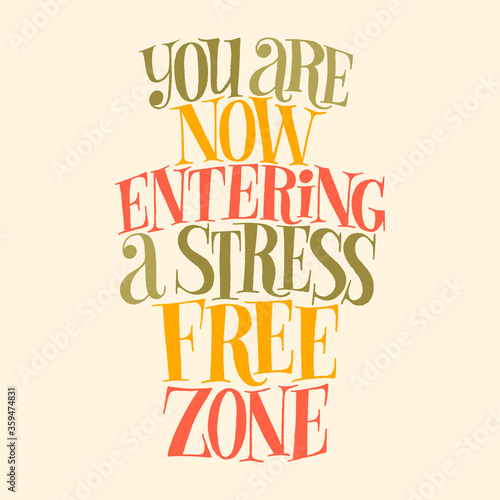 You are now entering a stress free zone. Hand-drawn lettering quote for SPA, Wellness, Wellbeing concept. Typography for merchandise, social media, email promotions, interior, home decoration, posters