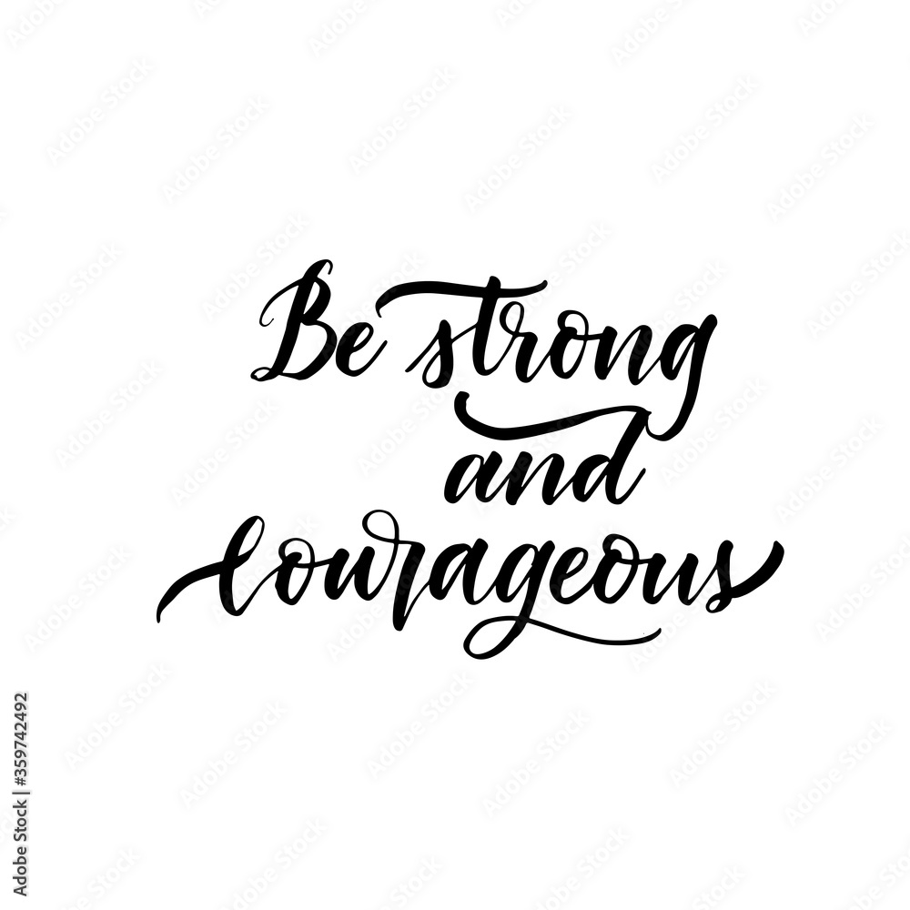 Be strong and courageous phrase. Hand drawn brush style modern calligraphy. Vector illustration of handwritten lettering. 