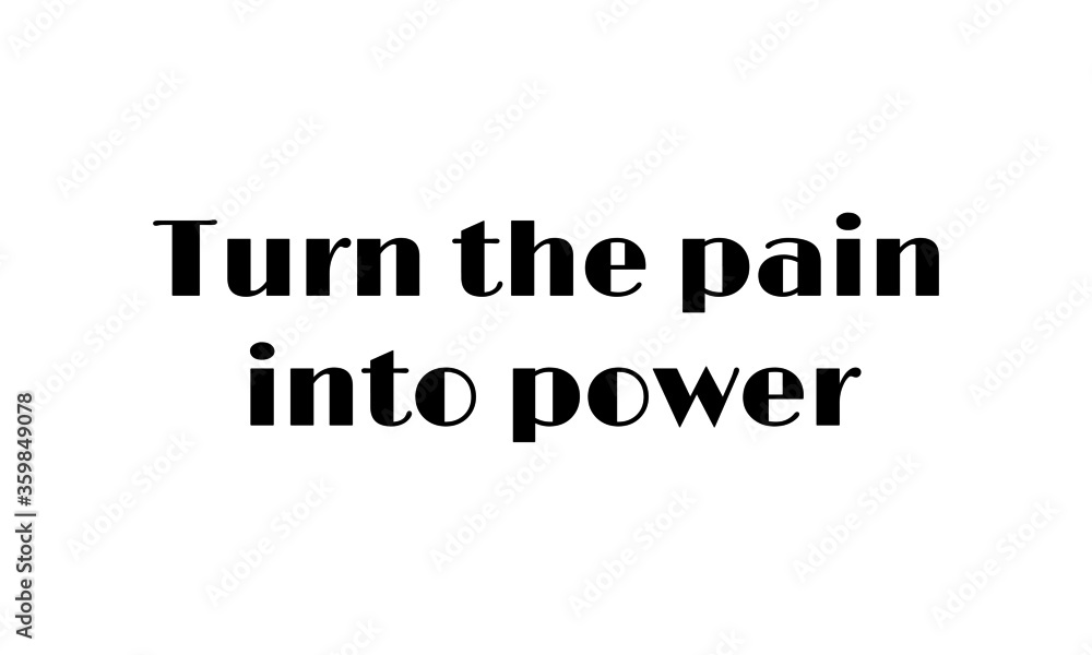 Turn the pain into power, Positive Vibes, Motivational quote of life