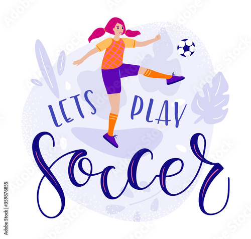 Lets play soccer - motivation text and girl kicks the ball in flat cartoon stile - vector stock illustration.