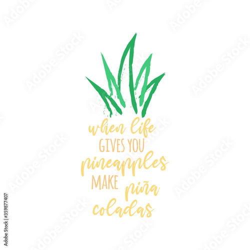 When life gives you pineapples make pina coladas vector illustration design. Hand drawn pineapple tropical fruit with quote, writing, text. Isolated. 