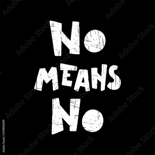 No means no quote - Hand drawn textured lettering on black background - Modern women's rights slogan - Stop sexual harassment and abuse inscription