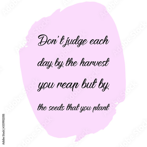  Don't judge each day by the harvest you reap but by the seeds that you plant. Vector Quote