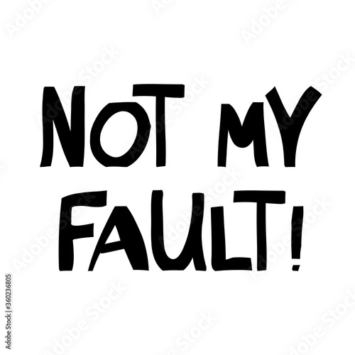 Not my fault. Cute hand drawn lettering in modern scandinavian style. Isolated on white. Vector stock illustration.