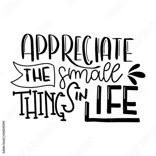 Appreciate the small things in life. Modern handlettering. Hand drawn typography phrase design.