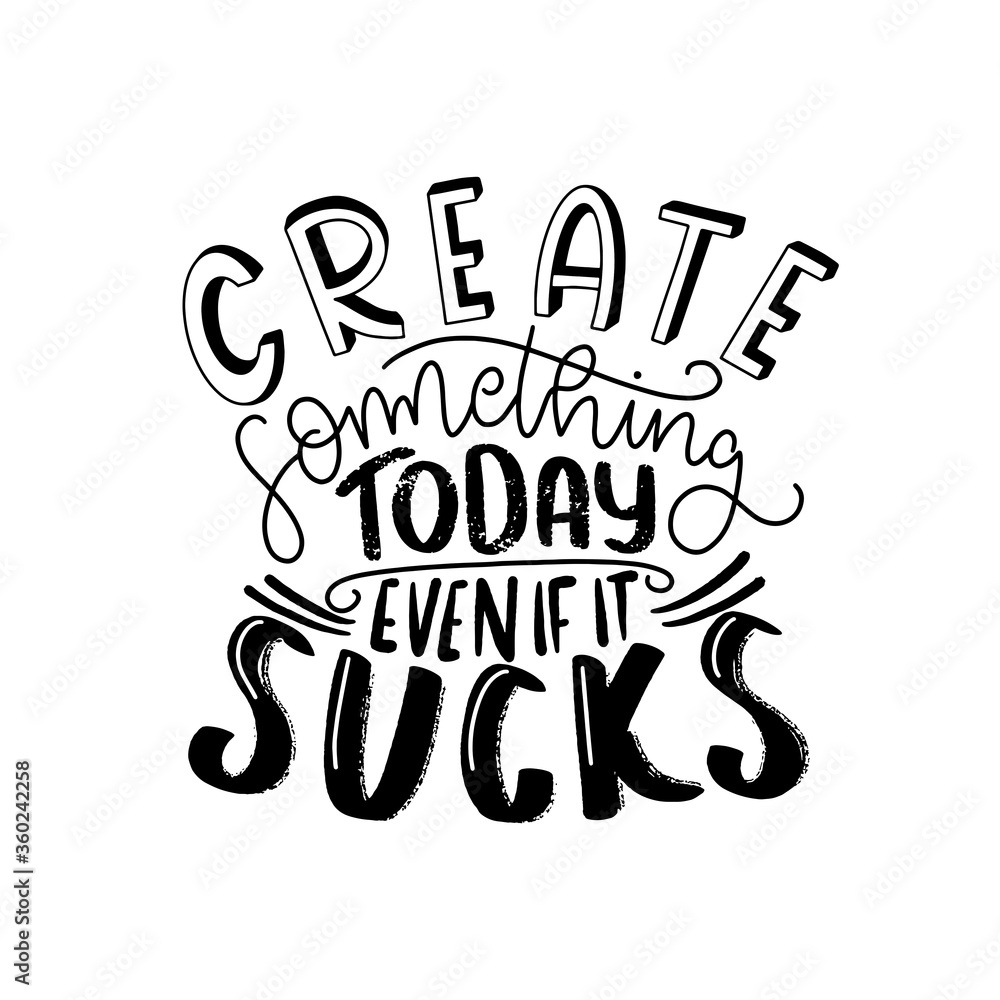 Create something today even if it sucks. Modern handlettering. Hand drawn typography phrase design.