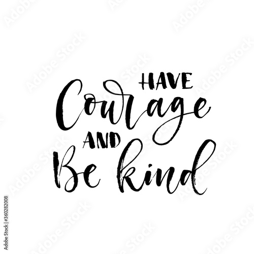 Have courage and be kind phrase. Modern vector brush calligraphy. Ink illustration with hand-drawn lettering. 