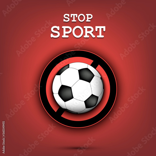 Sign stop and soccer ball. Stop sport. Cancellation of sports tournaments. Pattern design. Vector illustration
