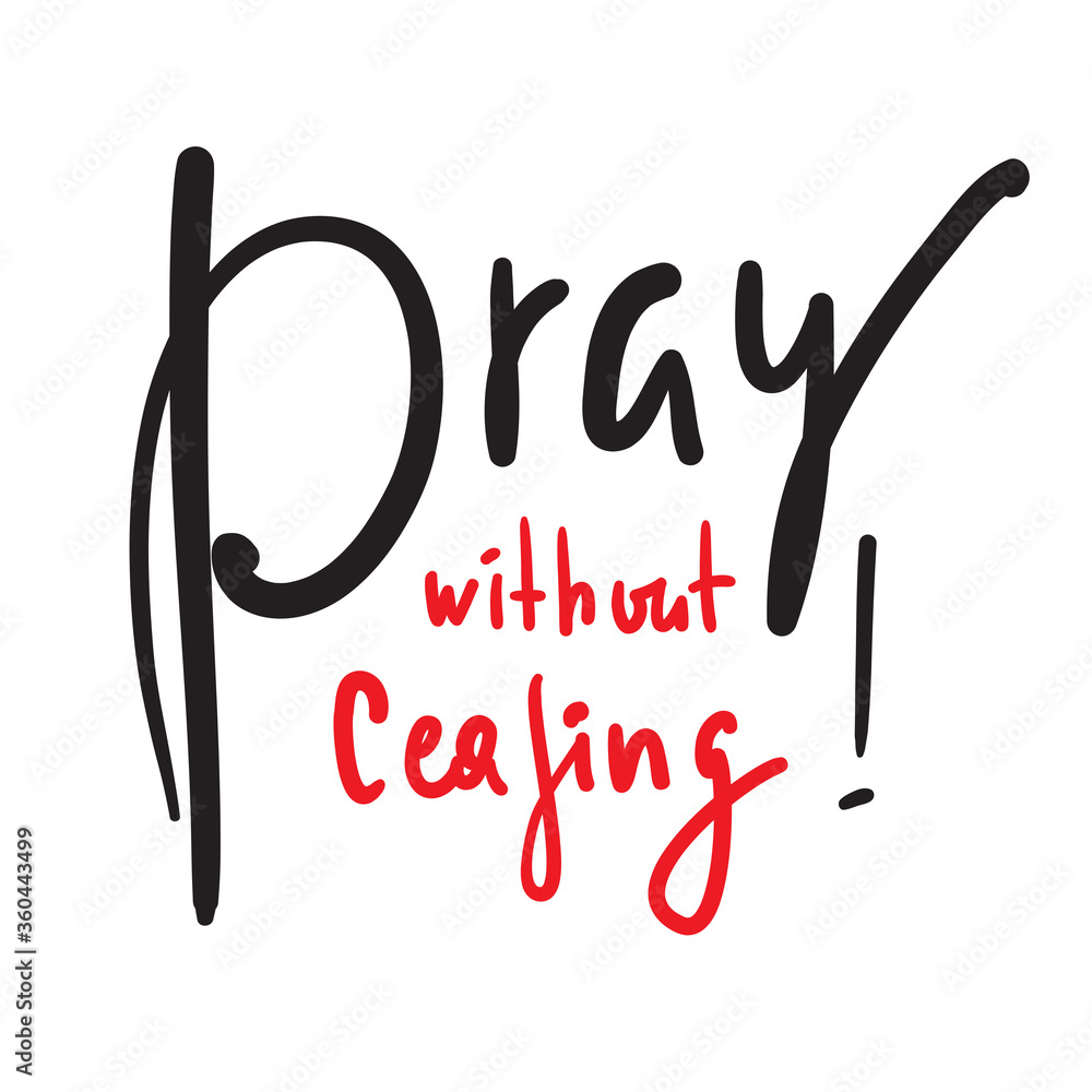 Pray without ceasing - inspire and motivational religious quote. Hand drawn beautiful lettering. Print for inspirational poster, t-shirt, bag, cups, card, flyer, sticker, badge. Calligraphy writing Pray without ceasing - inspire and motivational religious quote. Hand drawn beautiful lettering. Print for inspirational poster, t-shirt, bag, cups, card, flyer, sticker, badge. Calligraphy writing