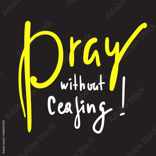 Pray without ceasing - inspire and motivational religious quote. Hand drawn beautiful lettering. Print for inspirational poster, t-shirt, bag, cups, card, flyer, sticker, badge. Calligraphy writing
