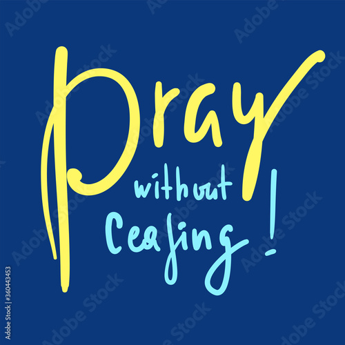 Pray without ceasing - inspire and motivational religious quote. Hand drawn beautiful lettering. Print for inspirational poster, t-shirt, bag, cups, card, flyer, sticker, badge. Calligraphy writing