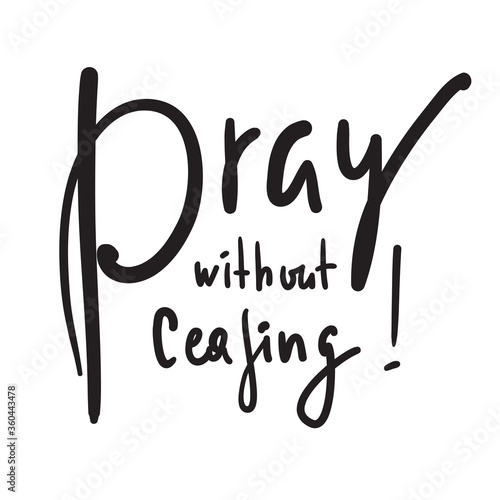 Pray without ceasing - inspire and motivational religious quote. Hand drawn beautiful lettering. Print for inspirational poster, t-shirt, bag, cups, card, flyer, sticker, badge. Calligraphy writing