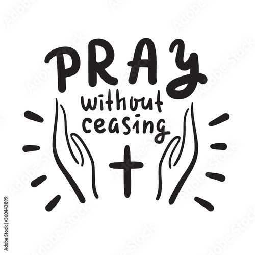 Pray without ceasing - inspire and motivational religious quote. Hand drawn beautiful lettering. Print for inspirational poster, t-shirt, bag, cups, card, flyer, sticker, badge. Cute and funny vector