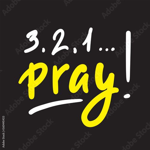 321 Pray - inspire and motivational religious quote. Hand drawn beautiful lettering. Print for inspirational poster, t-shirt, bag, cups, card, flyer, sticker, badge. Cute and funny vector