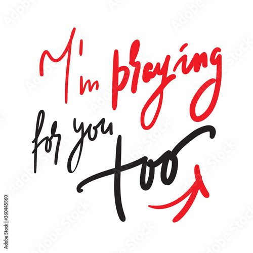 I am praying for you too - inspire and motivational religious quote. Hand drawn beautiful lettering. Print for inspirational poster, t-shirt, bag, cups, card, flyer, sticker, badge. Cute funny vector