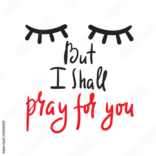 But I shall pray for you - inspire and motivational religious quote. Hand drawn beautiful lettering. Print for inspirational poster, t-shirt, bag, cups, card, flyer, sticker, badge. Cute funny vector