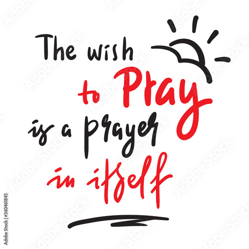 The wish to pray - inspire and motivational religious quote. Hand drawn beautiful lettering. Print for inspirational poster, t-shirt, bag, cups, card, flyer, sticker, badge. Cute funny vector