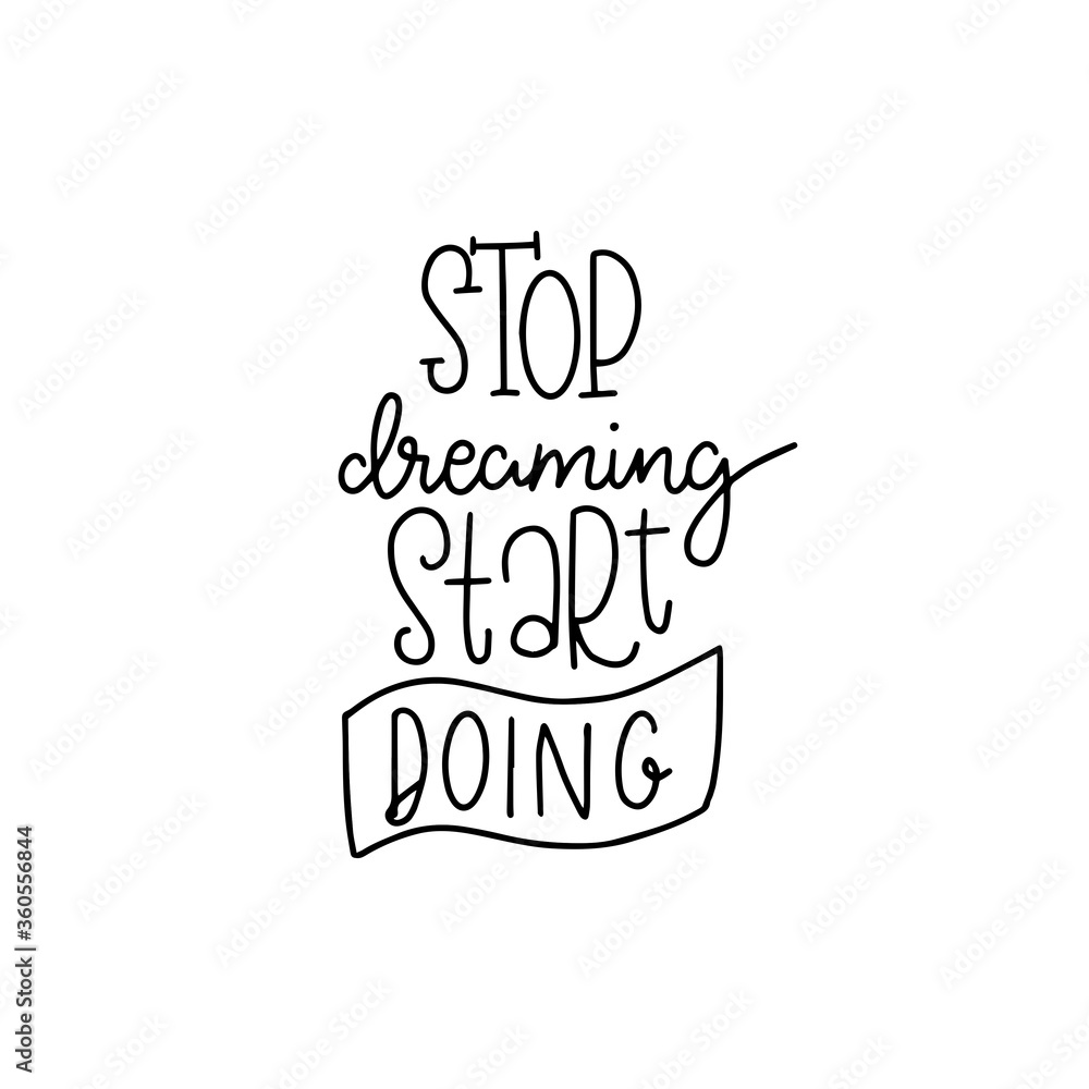 Stop dreaming start doing. Modern handlettering. Hand drawn typography phrase design.