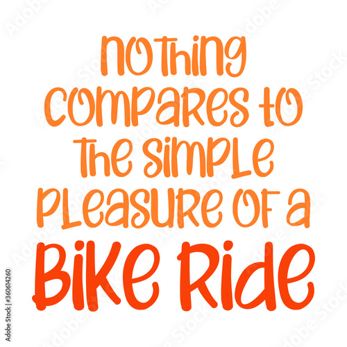 Nothing compares to the simple pleasure of a bike ride. Beautiful inspirational or motivational cycling quote.