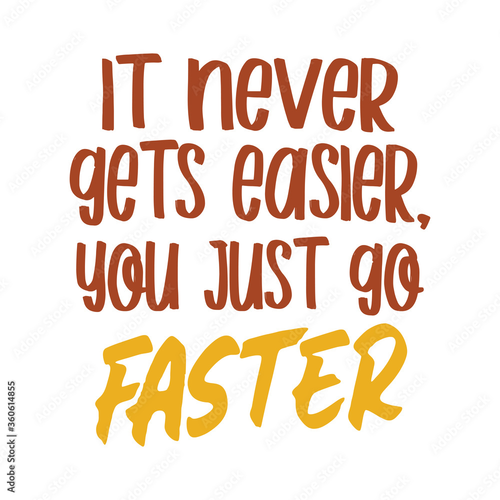 It never gets easier, you just go faster. Best awesome inspirational or motivational cycling quote.