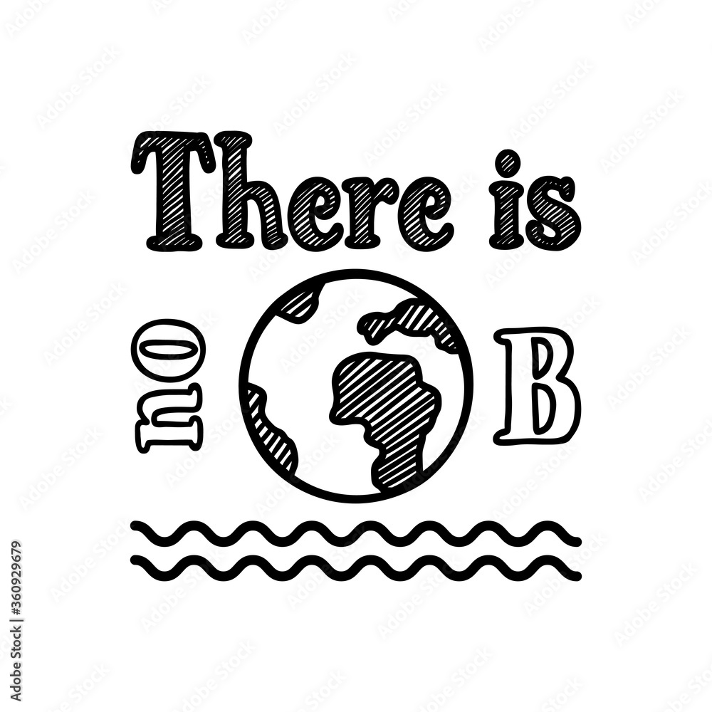 There is no planet B quote with hand drawn Earth planet. Vector illustration. Save earth and less waste concept There is no planet B quote with hand drawn Earth planet. Vector illustration. Save earth and less waste concept