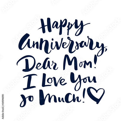 Happy Anniversary! Dear Mom! I love you so much! Handwritten vector lettering. Isolated on white background. Handwritten modern calligraphy. Inscription for postcards, posters, prints, greeting cards.