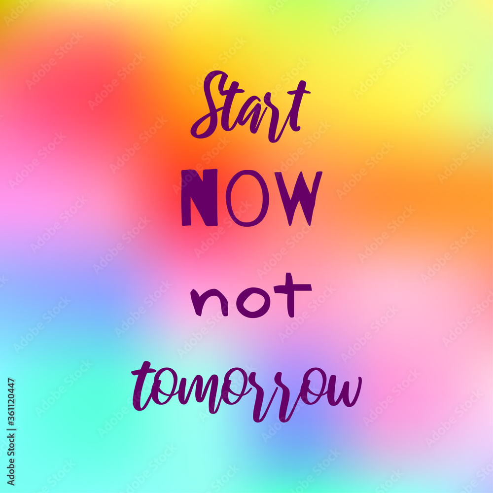 Start now not tomorrow. Inspirational quote on blurred colorful bright background. Positive saying. Motivational poster or card design