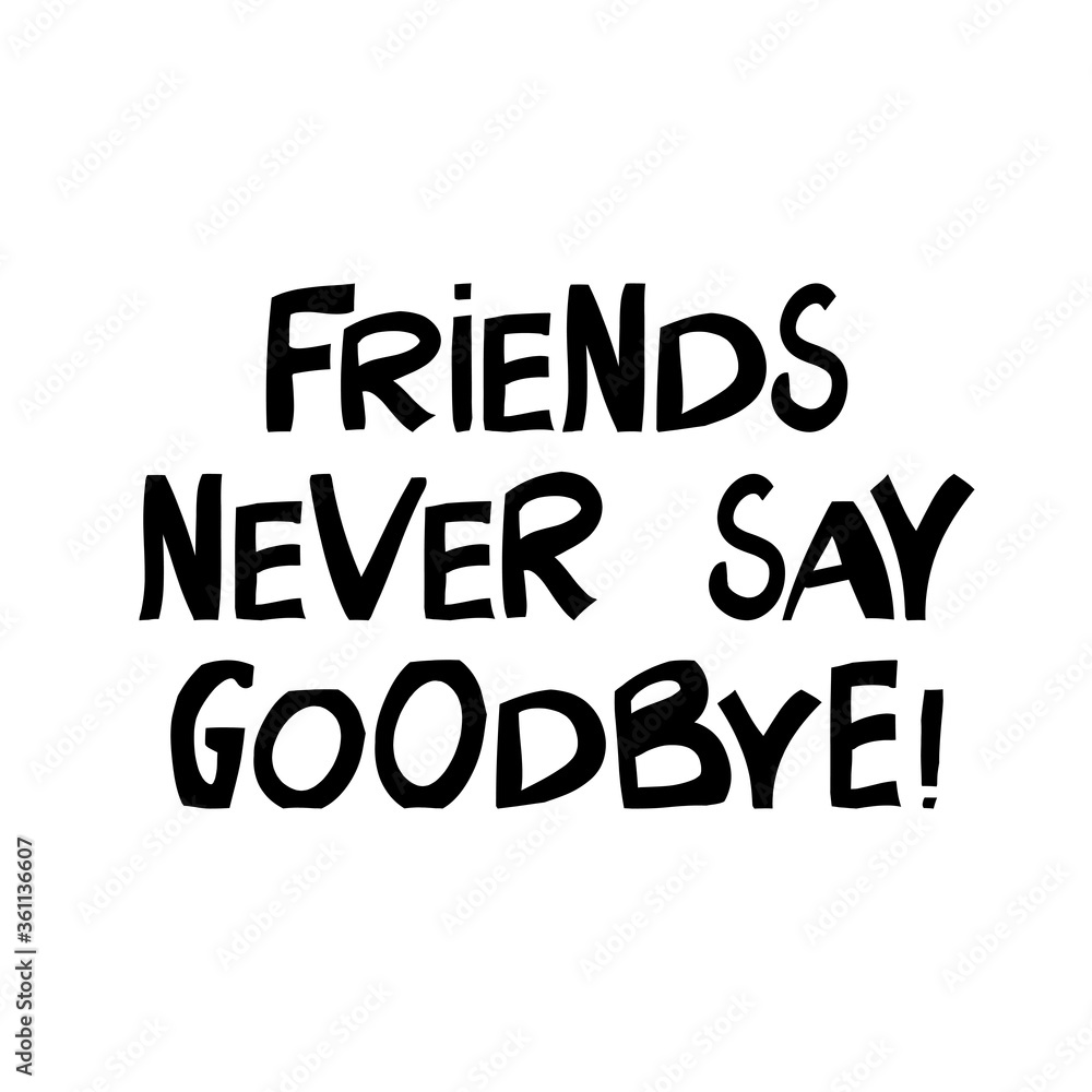 Obraz premium Friends never say goodbye. Cute hand drawn lettering in modern scandinavian style. Isolated on white background. Vector stock illustration.