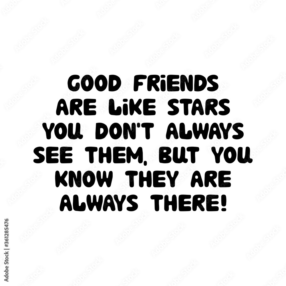 Good friends are like stars, you do not always see them, but you know they are always there. Cute hand drawn bauble lettering. Isolated on white background. Vector stock illustration. Good friends are like stars, you do not always see them, but you know they are always there. Cute hand drawn bauble lettering. Isolated on white background. Vector stock illustration.