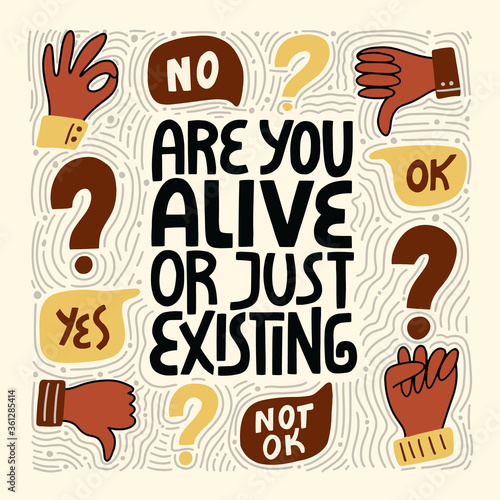 Are you alive or just existing. Hand-drawn lettering quote about Anti-racism and racial equality and tolerance. Philosophy for merchandise, social media, print, posters, web design elements.